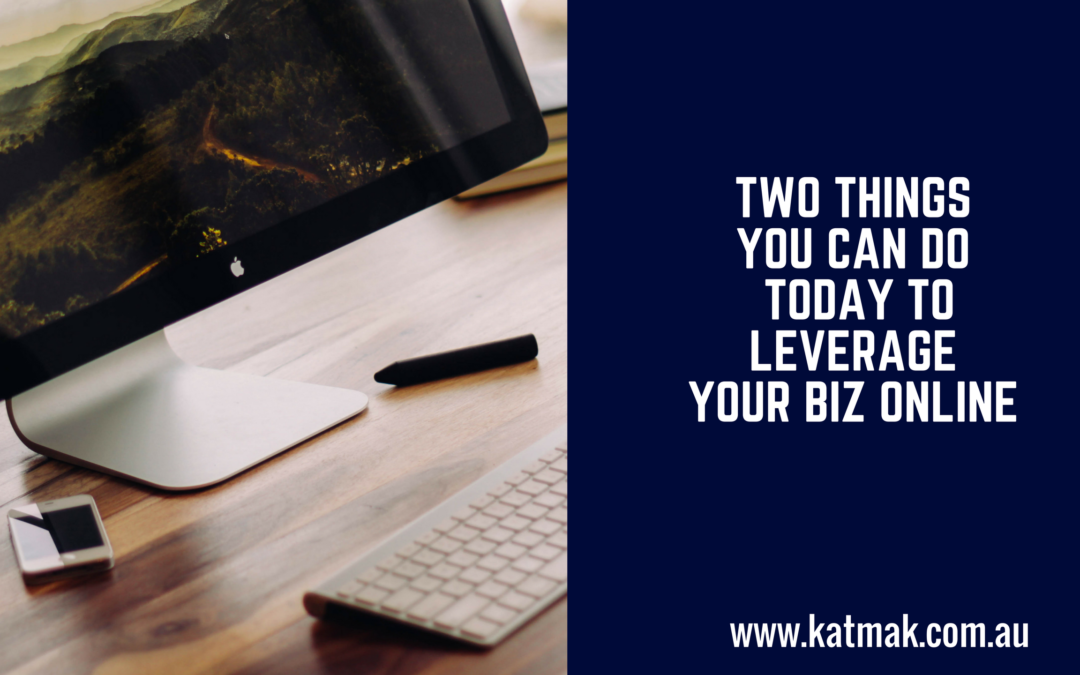 Two things you can do today to leverage your biz online